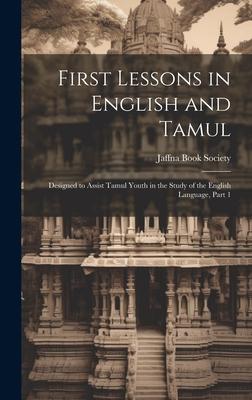 First Lessons in English and Tamul: Designed to Assist Tamul Youth in the Study of the English Language, Part 1