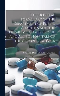 The Hospital Formulary of the Department of Public Charities and the Department of Bellevue and Allied Hospitals of the City of New York