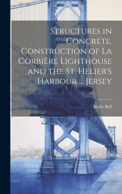 Structures in Concrete. Construction of La Corbière Lighthouse and the St. Helier’s Harbour ... Jersey