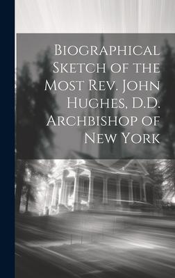 Biographical Sketch of the Most Rev. John Hughes, D.D. Archbishop of New York