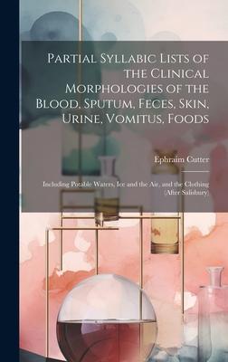 Partial Syllabic Lists of the Clinical Morphologies of the Blood, Sputum, Feces, Skin, Urine, Vomitus, Foods: Including Potable Waters, Ice and the Ai