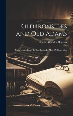 Old Ironsides and Old Adams: Stray Leaves From the Log Book of a Man-Of-War’s Man