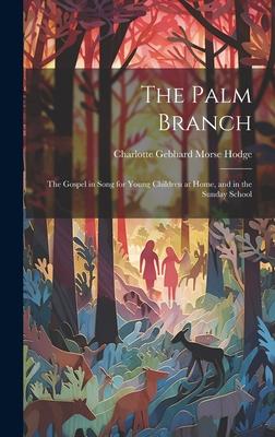 The Palm Branch: The Gospel in Song for Young Children at Home, and in the Sunday School