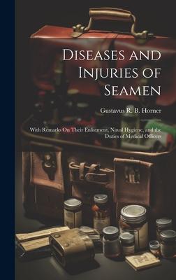 Diseases and Injuries of Seamen: With Remarks On Their Enlistment, Naval Hygiene, and the Duties of Medical Officers