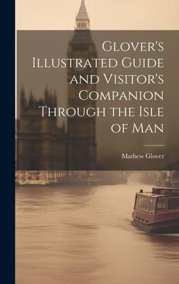 Glover’s Illustrated Guide and Visitor’s Companion Through the Isle of Man