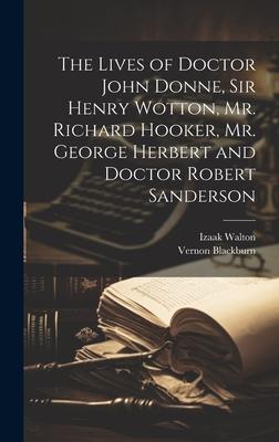 The Lives of Doctor John Donne, Sir Henry Wotton, Mr. Richard Hooker, Mr. George Herbert and Doctor Robert Sanderson