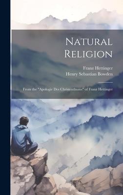 Natural Religion: From the Apologie Des Christenthums of Franz Hettinger