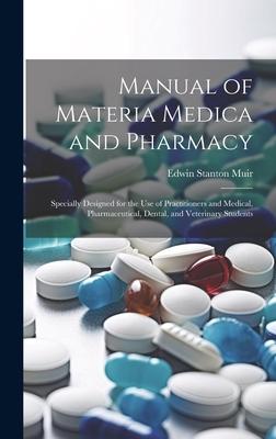 Manual of Materia Medica and Pharmacy: Specially Designed for the Use of Practitioners and Medical, Pharmaceutical, Dental, and Veterinary Students