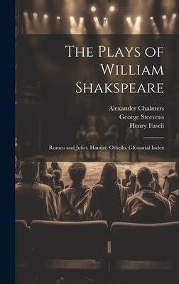 The Plays of William Shakspeare: Romeo and Juliet. Hamlet. Othello. Glossarial Index