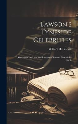 Lawson’s Tyneside Celebrities: Sketches of the Lives and Labours of Famous Men of the North