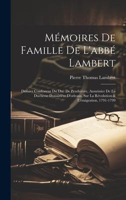 Mémoires De Famille De L’abbé Lambert: Dernier Confesseur Du Duc De Penthièvre, Aumônier De La Duchesse Douairière D’orleans, Sur La Révolution & L’ém