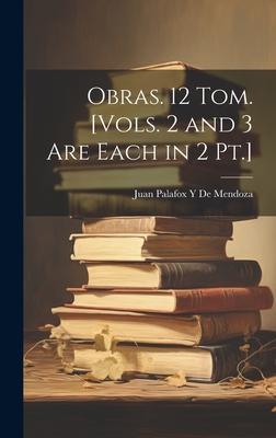 Obras. 12 Tom. [Vols. 2 and 3 Are Each in 2 Pt.]