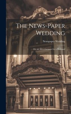 The News-Paper Wedding: Or, an Advertisement for a Husband