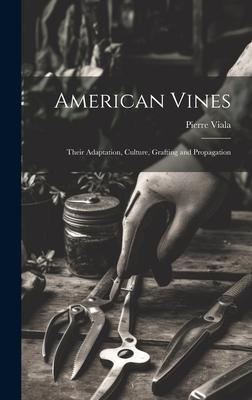 American Vines: Their Adaptation, Culture, Grafting and Propagation