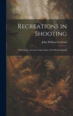 Recreations in Shooting: With Some Account of the Game of the British Islands