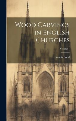 Wood Carvings in English Churches; Volume 1