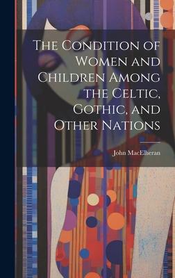 The Condition of Women and Children Among the Celtic, Gothic, and Other Nations