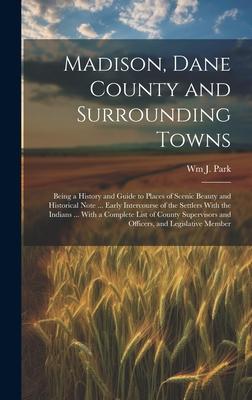 Madison, Dane County and Surrounding Towns: Being a History and Guide to Places of Scenic Beauty and Historical Note ... Early Intercourse of the Sett