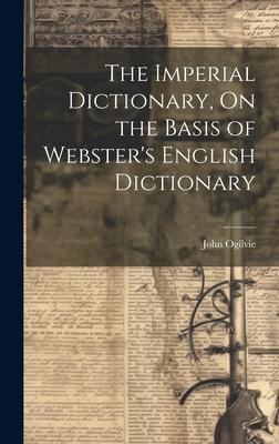 The Imperial Dictionary, On the Basis of Webster’s English Dictionary