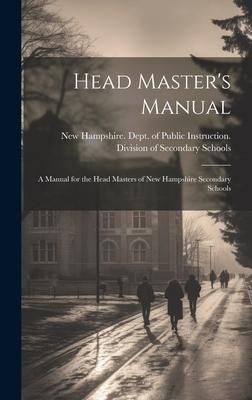 Head Master’s Manual; a Manual for the Head Masters of New Hampshire Secondary Schools