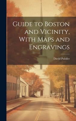 Guide to Boston and Vicinity, With Maps and Engravings