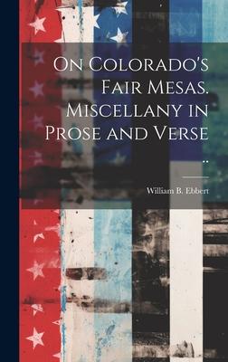 On Colorado’s Fair Mesas. Miscellany in Prose and Verse ..