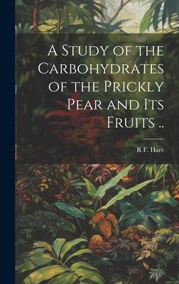 A Study of the Carbohydrates of the Prickly Pear and its Fruits ..