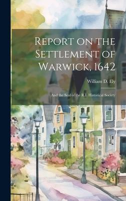 Report on the Settlement of Warwick, 1642: And the Seal of the R.I. Historical Society