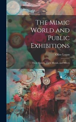 The Mimic World and Public Exhibitions; Their History, Their Morals, and Effects