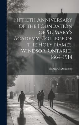 Fiftieth Anniversary of the Foundation of St. Mary’s Academy, College of the Holy Names, Windsor, Ontario, 1864-1914