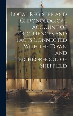 Local Register and Chronological Account of Occurences and Facts Connected With the Town and Neighborhood of Sheffield