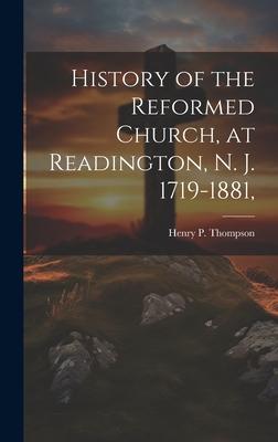 History of the Reformed Church, at Readington, N. J. 1719-1881,