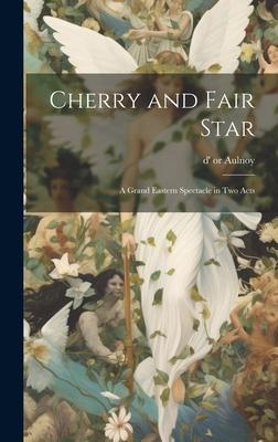 Cherry and Fair Star: A Grand Eastern Spectacle in two Acts