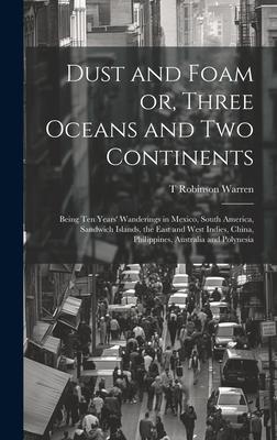 Dust and Foam or, Three Oceans and two Continents; Being ten Years’ Wanderings in Mexico, South America, Sandwich Islands, the East and West Indies, C