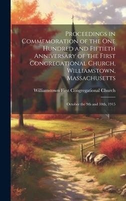 Proceedings in Commemoration of the one Hundred and Fiftieth Anniversary of the First Congregational Church, Williamstown, Massachusetts: October the