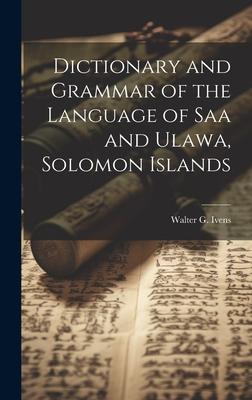 Dictionary and Grammar of the Language of Saa and Ulawa, Solomon Islands