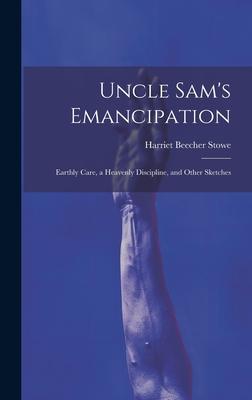 Uncle Sam’s Emancipation: Earthly Care, a Heavenly Discipline, and Other Sketches