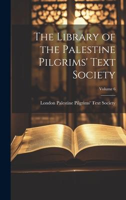 The Library of the Palestine Pilgrims’ Text Society; Volume 6