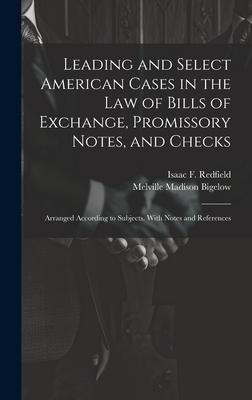 Leading and Select American Cases in the law of Bills of Exchange, Promissory Notes, and Checks; Arranged According to Subjects. With Notes and Refere