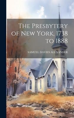 The Presbytery of New York, 1738 to 1888