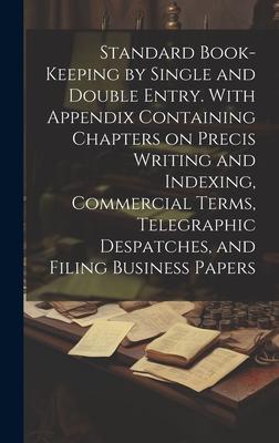 Standard Book-keeping by Single and Double Entry. With Appendix Containing Chapters on Precis Writing and Indexing, Commercial Terms, Telegraphic Desp