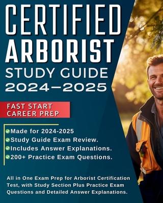 Certified Arborist Study Guide 2023-2024: All in One Exam Prep for Arborist Certification Test, with Study Section Plus Practice Exam Questions and De