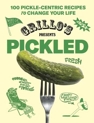 Grillo’s Presents: Pickled: 100 Recipes to Brine, Fry, and Eat