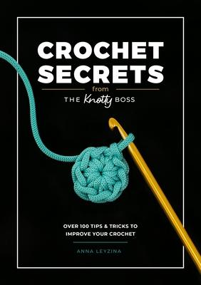 Boss Your Crochet: Over 70 Crochet Tips and Tricks from the Knotty Boss