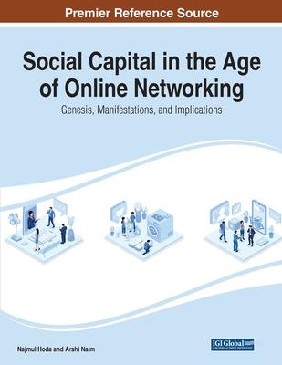 Social Capital in the Age of Online Networking: Genesis, Manifestations, and Implications