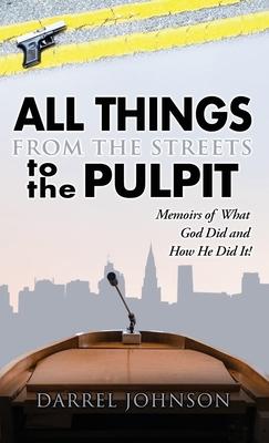 ALL THINGS - From The Streets To the Pulpit: Memoirs Of What God Did and How He Did It !