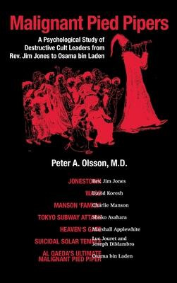 Malignant Pied Pipers: A Psychological Study of Destructive Cult Leaders from Rev. Jim Jones to Osama bin Laden