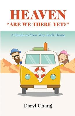 Heaven Are We There Yet?: A Guide To Your Way Back Home