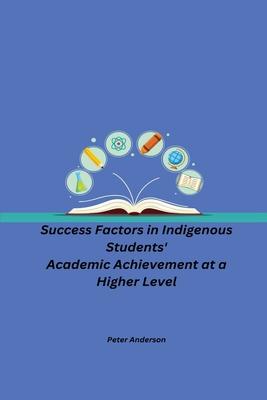 Success Factors in Indigenous Students’ Academic Achievement at a Higher Level