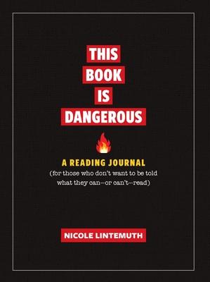 This Book Is Dangerous: A Reading Journal: For Those Who Refuse to Be Told What They Can - Or Can’t - Read